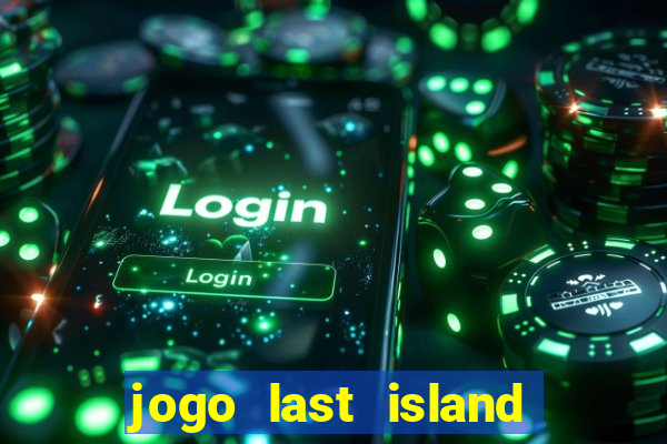 jogo last island of survival